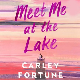 Meet Me at the Lake - The breathtaking new novel from the author of EVERY SUMMER AFTER (lydbok) av Carley Fortune