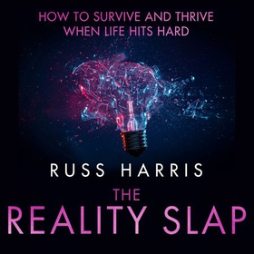 The Reality Slap 2nd Edition - How to survive and thrive when life hits hard (lydbok) av Russ Harris