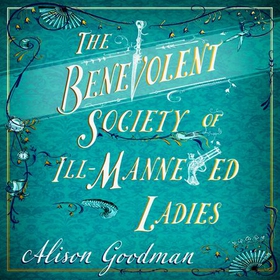 The Benevolent Society of Ill-Mannered Ladies - A rollicking, joyous Regency adventure, with a beautiful love story at its heart (lydbok) av Alison Goodman