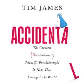Accidental - The Greatest (Unintentional) Science Breakthroughs and How They Changed The World (lydbok) av Tim James