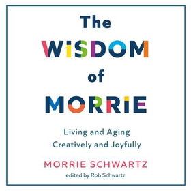 The Wisdom of Morrie - Living and Aging Creatively and Joyfully (lydbok) av Ukjent