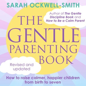 The Gentle Parenting Book - How to raise calmer, happier children from birth to seven (lydbok) av Sarah Ockwell-Smith