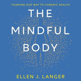 The Mindful Body - Thinking Our Way to Lasting Health (lydbok) av Ellen Langer