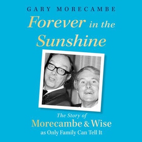 Forever in the Sunshine - The Story of Morecambe and Wise as Only Family Can Tell It (lydbok) av Gary Morecambe