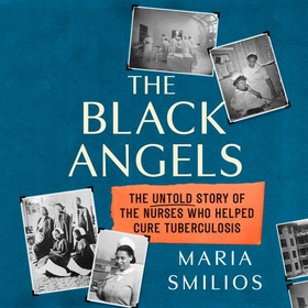 The Black Angels - The Untold Story of the Nurses Who Helped Cure Tuberculosis, as seen on BBC Two Between the Covers (lydbok) av Maria Smilios