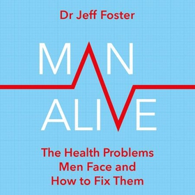 Man Alive - The health problems men face and how to fix them (lydbok) av Jeff Foster
