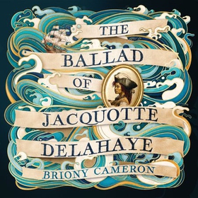 The Ballad of Jacquotte Delahaye - An epic historical novel of love, revenge and piracy on the high seas (lydbok) av Briony Cameron