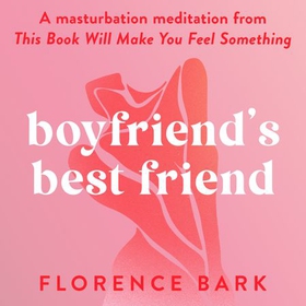 Boyfriend's Best Friend - A masturbation meditation from This Book Will Make You Feel Something (lydbok) av Florence Bark