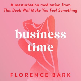 Business Time - A masturbation meditation from This Book Will Make You Feel Something (lydbok) av Florence Bark