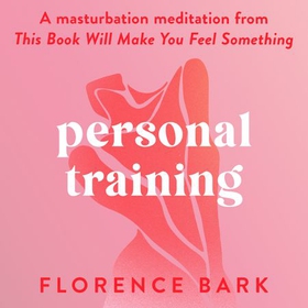 Personal Training - A masturbation meditation from This Book Will Make You Feel Something (lydbok) av Florence Bark