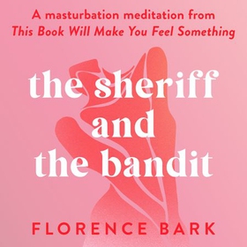 The Sheriff and the Bandit - A masturbation meditation from This Book Will Make You Feel Something (lydbok) av Florence Bark