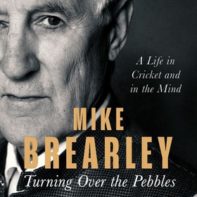 Turning Over the Pebbles - A Life in Cricket and in the Mind (lydbok) av Mike Brearley