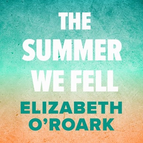 The Summer We Fell - A deeply emotional romance full of angst and forbidden love (lydbok) av Elizabeth O'Roark