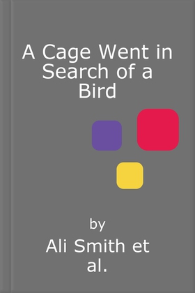 A Cage Went in Search of a Bird - Ten Kafkaesque Stories (lydbok) av Ali Smith