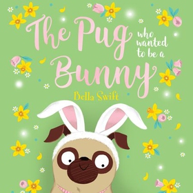 The Pug Who Wanted to Be a Bunny (lydbok) av Bella Swift