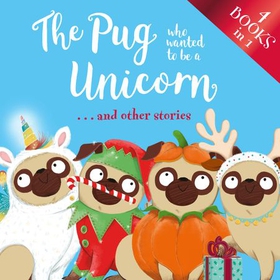 The Pug Who Wanted to be a Unicorn . . . and other stories - 4 books in 1 (lydbok) av Ukjent