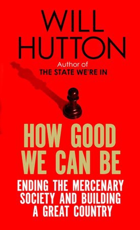 How Good We Can Be - Ending the Mercenary Society and Building a Great Country (ebok) av Will Hutton