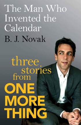 The Man Who Invented the Calendar - Three Stories from One More Thing (ebok) av B. J. Novak