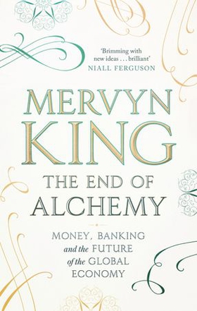The End of Alchemy - Money, Banking and the Future of the Global Economy (ebok) av Mervyn King