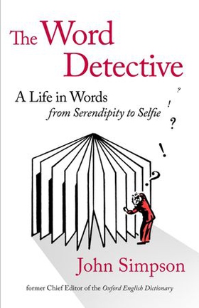 The Word Detective - A Life in Words: From Serendipity to Selfie (ebok) av John Simpson