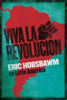 Viva la Revolucion - Hobsbawm on Latin America (ebok) av Eric Hobsbawm