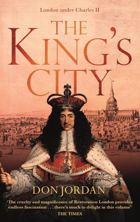 The King's City - London under Charles II: A city that transformed a nation - and created modern Britain (ebok) av Don Jordan