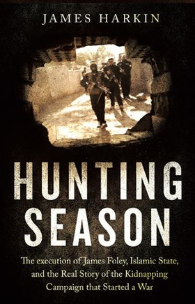 Hunting Season - The Execution of James Foley, Islamic State, and the Real Story of the Kidnapping Campaign that Started a War (ebok) av James Harkin