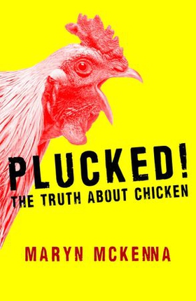 Plucked! - The Truth About Chicken (ebok) av Maryn McKenna