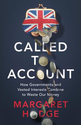 Called to Account - How Corporate Bad Behaviour and Government Waste Combine to Cost us Millions. (ebok) av Margaret Hodge