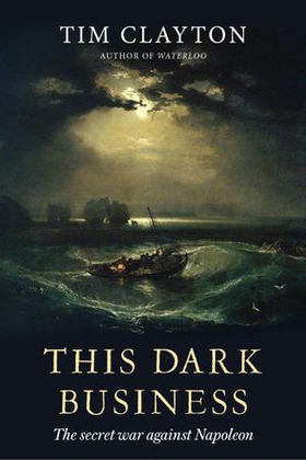 This Dark Business - The Secret War Against Napoleon (ebok) av Tim Clayton
