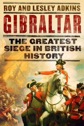 Gibraltar - The Greatest Siege in British History (ebok) av Roy & Lesley Adkins