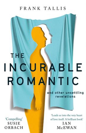 The Incurable Romantic - and Other Unsettling Revelations (ebok) av Frank Tallis