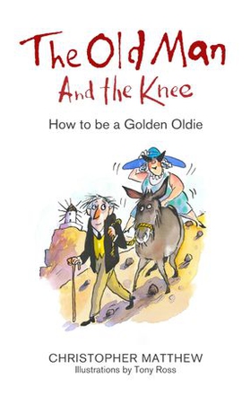 The Old Man and the Knee - How to be a Golden Oldie (ebok) av Christopher Matthew