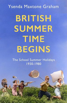 British Summer Time Begins - The School Summer Holidays 1930-1980 (ebok) av Ysenda Maxtone Graham