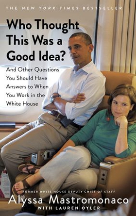 Who thought this was a good idea? - and other questions you should have answers to when you work in the white house (ebok) av Alyssa Mastromonaco