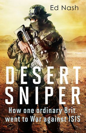 Desert Sniper - How One Ordinary Brit Went to War Against ISIS (ebok) av Ed Nash