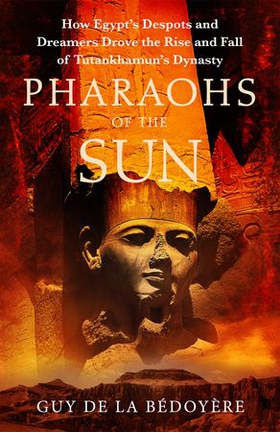 Pharaohs of the Sun - Radio 4 Book of the Week,  How Egypt's Despots and Dreamers Drove the Rise and Fall of Tutankhamun's Dynasty (ebok) av Guy de la Bédoyère
