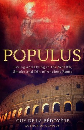Populus - Living and dying in the wealth, smoke and din of ancient Rome (ebok) av Guy de la Bédoyère