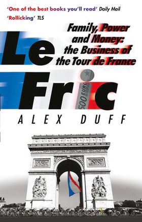 Le Fric - Family, Power and Money: The Business of the Tour de France (ebok) av Alex Duff