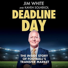 Deadline Day - The Inside Story of Football's Transfer Market (lydbok) av Jim White