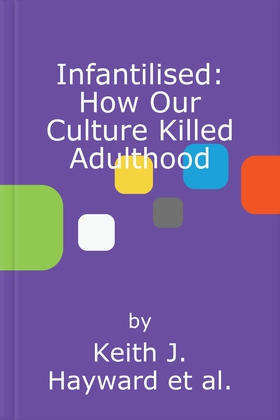 Infantilised: How Our Culture Killed Adulthood (lydbok) av Keith J. Hayward