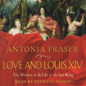 Love and Louis XIV - The Women in the Life of the Sun King (lydbok) av Antonia Fraser