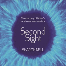 Second Sight - The True Story of Britain's Most Remarkable Medium (lydbok) av Sharon Neill