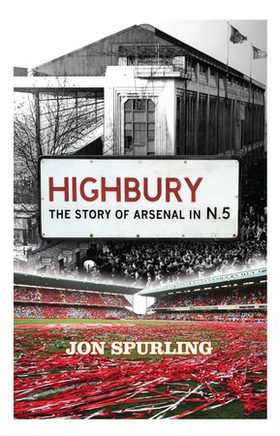 Highbury - The Definitive History of Arsenal at Highbury Stadium (ebok) av Jon Spurling