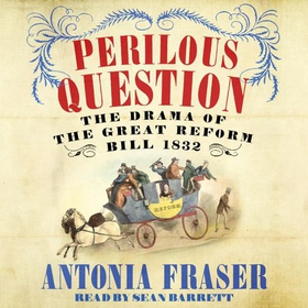 Perilous Question - The Drama of the Great Reform Bill 1832 (lydbok) av Antonia Fraser