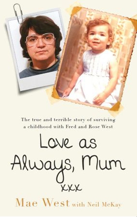 Love as Always, Mum xxx - The true and terrible story of surviving a childhood with Fred and Rose West (ebok) av Mae West