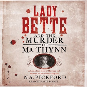 Lady Bette and the Murder of Mr Thynn - A Scandalous Story of Marriage and Betrayal in Restoration England (lydbok) av Nigel Pickford