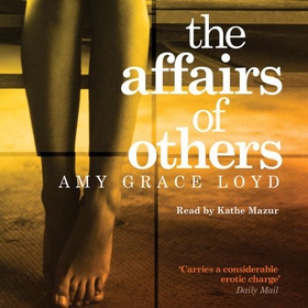 The Affairs of Others - A suspenseful, erotic novel rich with emotion and psychological truth (lydbok) av Amy Grace Loyd