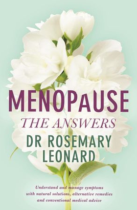 Menopause - The Answers - Understand and manage symptoms with natural solutions, alternative remedies and conventional medical advice (ebok) av Rosemary Leonard