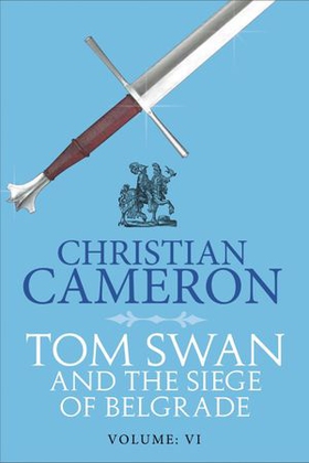 Tom Swan and the Siege of Belgrade: Part Six (ebok) av Christian Cameron